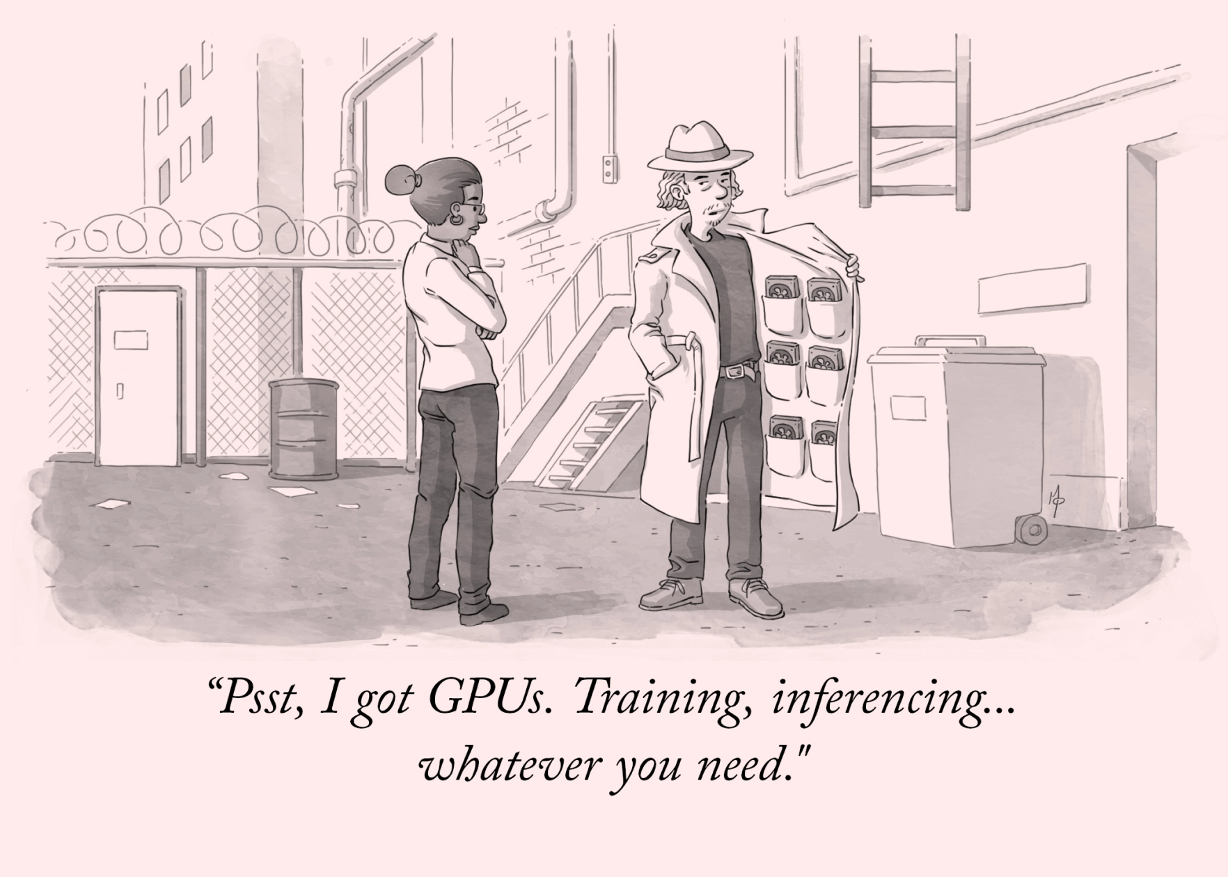 A cartoon-style illustration of a lady being offered to buy GPUs discreetly on the back alley. The seller is a man wearing a fedora and a long coat that has six pockets per side. He is showing 6 GPUs on his left side coat while saying: Psst, I got GPUs. Training, inferencing...whatever you need.