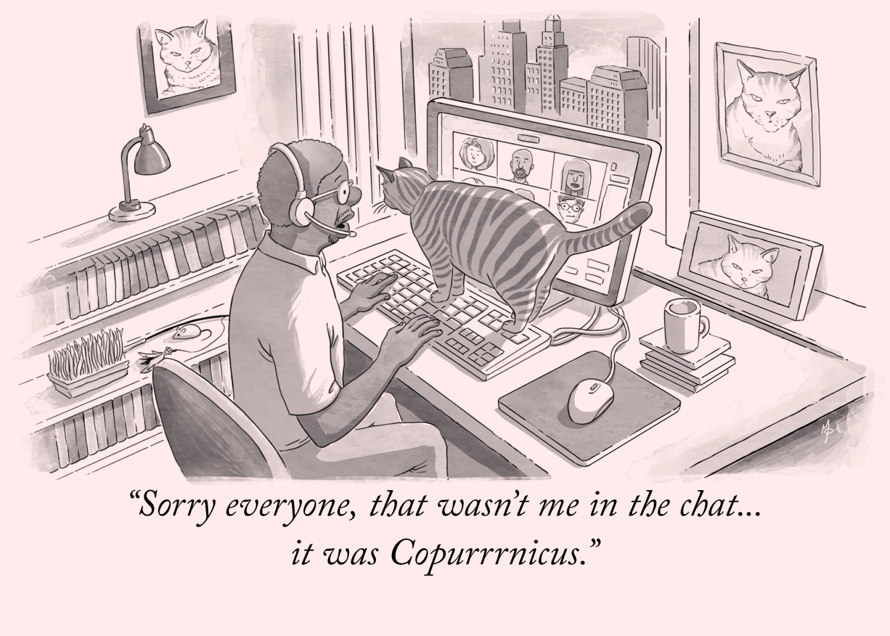A cartoon-style illustration of a man having a video call meeting. He is wearing a headset. His screen shows six faces of meeting correspondents. He hangs several photos of his cat in the room. The chubby cat is walking cluelessly on the keyboard while blocking his screen. The man says: Sorry everyone, that wasnt me in the chat... it was Copurrnicus.