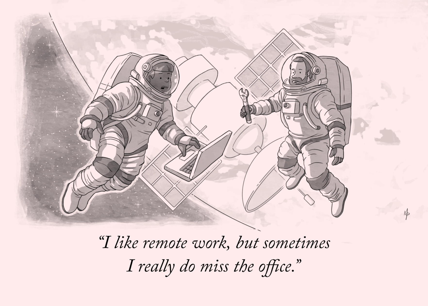 A cartoon-style illustration of a woman using a laptop and a man holding a wrench. They are both in spacesuits and fixing a satellite hovering in outer space. The woman says: I like remote work, but sometimes I really do miss the office.