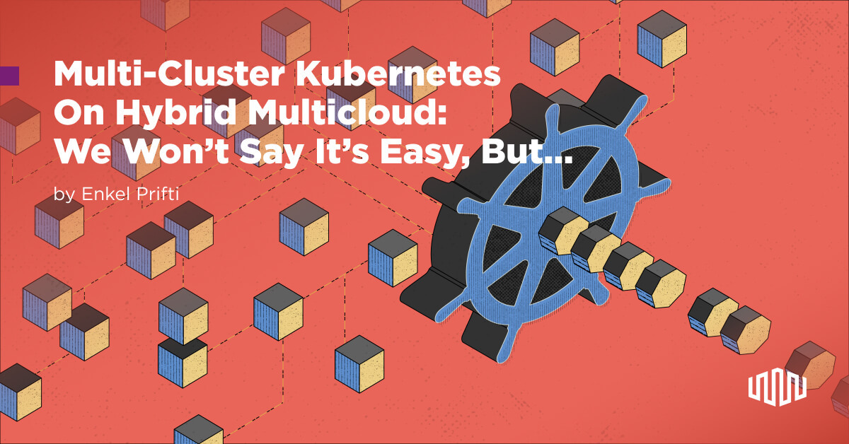 Multi-Cluster Kubernetes On Hybrid Multicloud: We Won’t Say It’s Easy ...