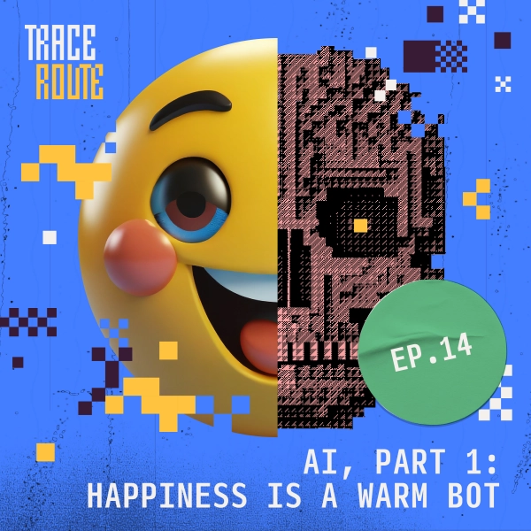 Stylized image of episode 14: AI, Part 1: Happiness is a Warm Bot